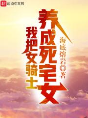 我把女骑士养成死宅女 我把女骑士养成死宅女