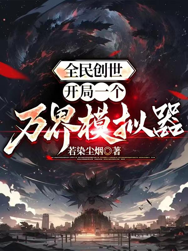 全民创世:开局一个万界模拟器! 全民创世:开局一个万界模拟器!