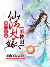 寒门贵妻:仙师大嫁来种田 寒门贵妻:仙师大嫁来种田