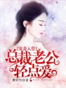 宠妻入骨,总裁老公轻点爱 宠妻入骨,总裁老公轻点爱