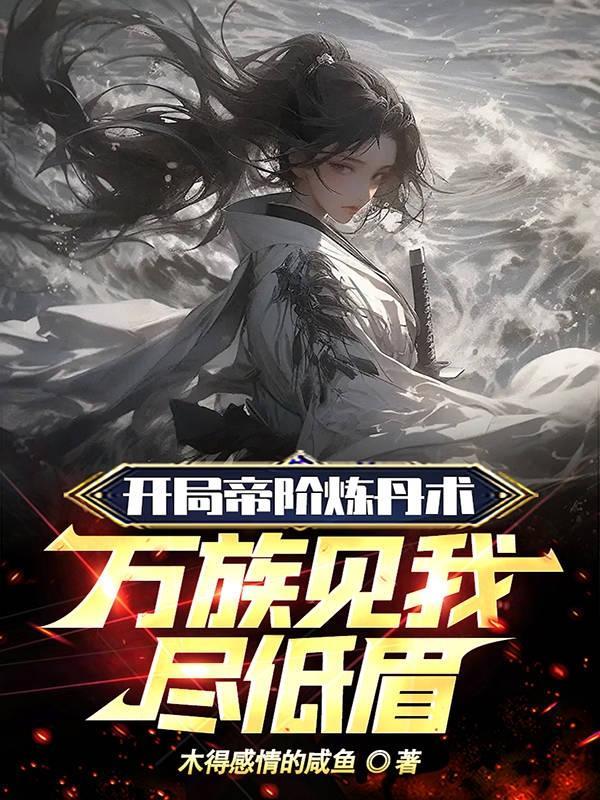 开局帝阶炼丹术,万族见我尽低眉 开局帝阶炼丹术,万族见我尽低眉