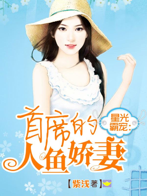 星光霸宠:首席的人鱼娇妻 星光霸宠:首席的人鱼娇妻