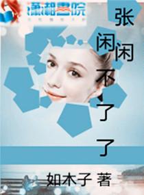张闲闲不了了 张闲闲不了了