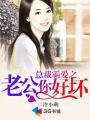 总裁霸爱之老公你好坏 总裁霸爱之老公你好坏