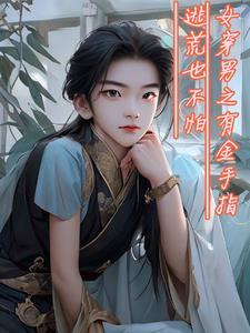 女穿男之有金手指逃荒也不怕 女穿男之有金手指逃荒也不怕