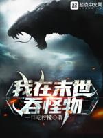 我在末世吞怪物 我在末世吞怪物