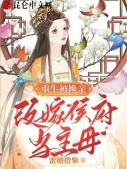 重生被换亲,改嫁侯府当主母 重生被换亲,改嫁侯府当主母