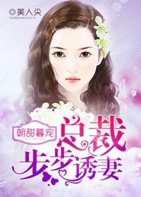 朝甜暮宠,总裁步步诱妻 朝甜暮宠,总裁步步诱妻