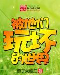 被他们玩坏的世界 被他们玩坏的世界