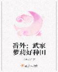 番外:武家萝莉好种田 番外:武家萝莉好种田