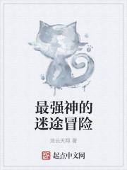 最强神的迷途冒险 最强神的迷途冒险