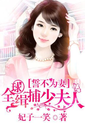 誓不为妻:全球缉捕少夫人 誓不为妻:全球缉捕少夫人