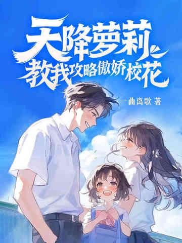 天降萝莉,教我攻略傲娇校花 天降萝莉,教我攻略傲娇校花