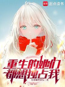 重生的她们都想独占我 重生的她们都想独占我