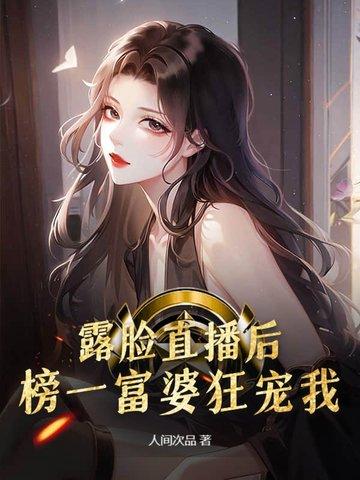 露脸直播后,榜一富婆狂宠我! 露脸直播后,榜一富婆狂宠我!