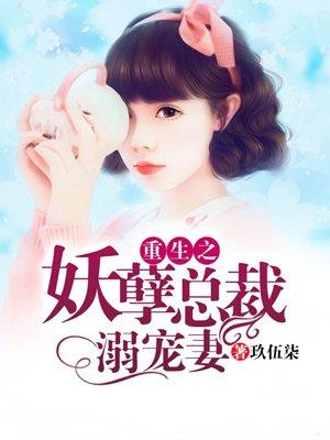 重生之妖孽总裁溺宠妻 重生之妖孽总裁溺宠妻