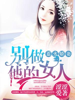 惹火娇妻:别做他的女人 惹火娇妻:别做他的女人