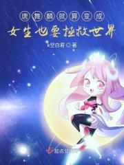 唐舞麟就算变成女生也要拯救世界 唐舞麟就算变成女生也要拯救世界