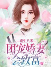 重生八零:团宠娇妻会致富 重生八零:团宠娇妻会致富