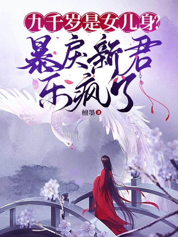 九千岁是女儿身?暴戾新君乐疯了 九千岁是女儿身?暴戾新君乐疯了