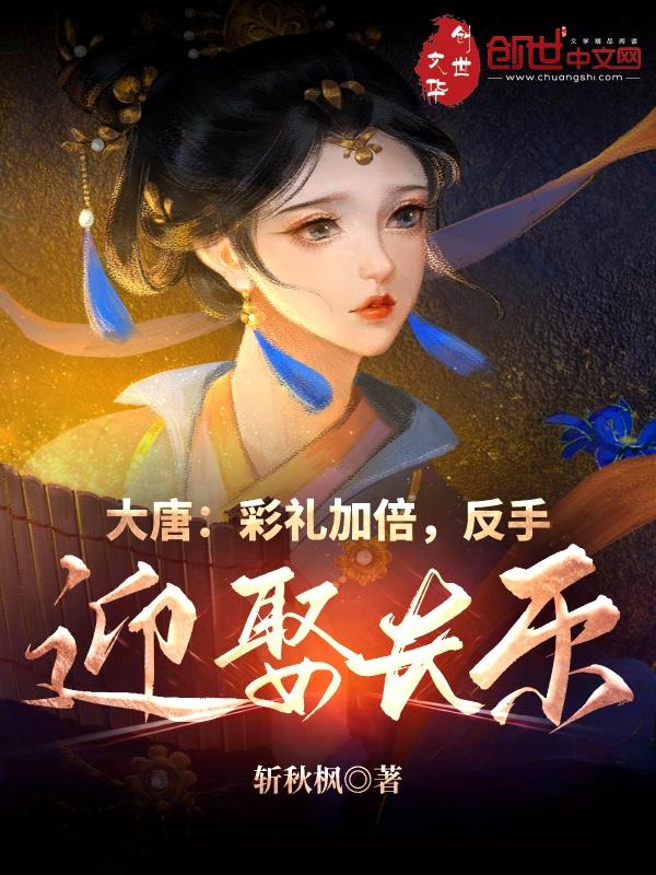 大唐:彩礼加倍,反手迎娶长乐 大唐:彩礼加倍,反手迎娶长乐
