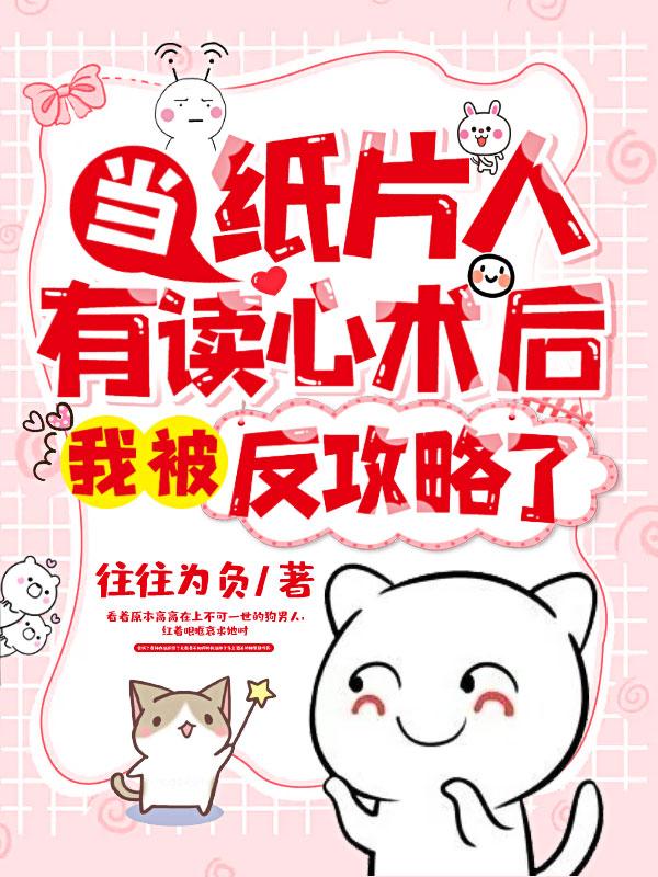 当纸片人有读心术后,我被反攻略了 当纸片人有读心术后,我被反攻略了