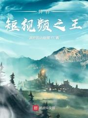 异界短视频之王 异界短视频之王