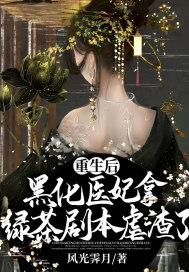 重生后,黑化医妃拿绿茶剧本虐渣了 重生后,黑化医妃拿绿茶剧本虐渣了
